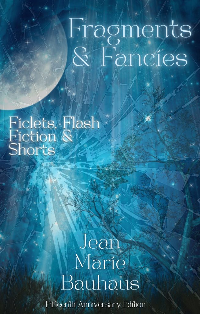 Fragments & Fancies: Ficlets, Flash Fiction & Shorts by Jean Marie Bauhaus